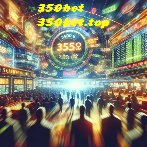 Apostas Esportivas na 350bet: O Futuro das Apostas Online